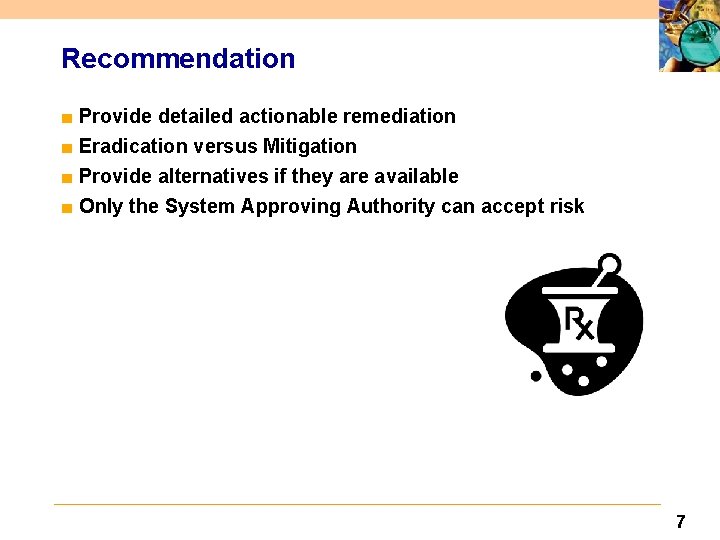 Recommendation ■ Provide detailed actionable remediation ■ Eradication versus Mitigation ■ Provide alternatives if
