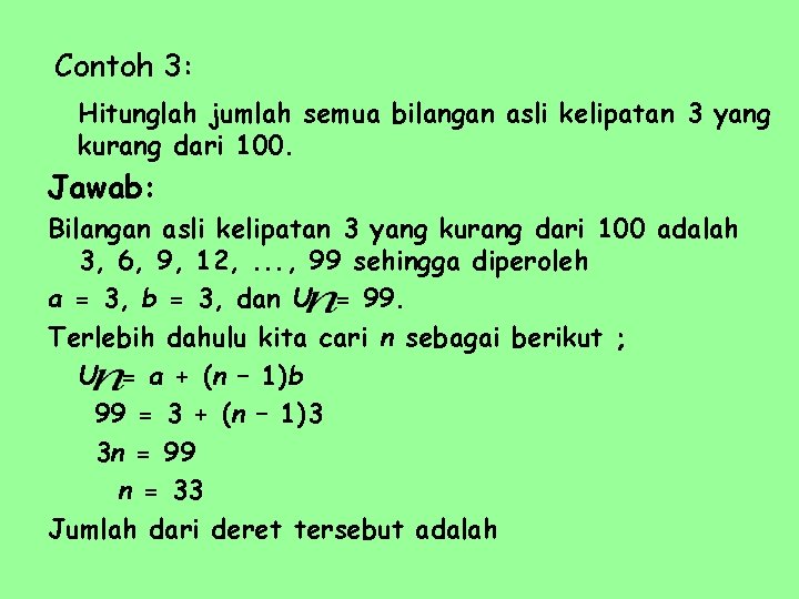 Contoh 3: Hitunglah jumlah semua bilangan asli kelipatan 3 yang kurang dari 100. Jawab: