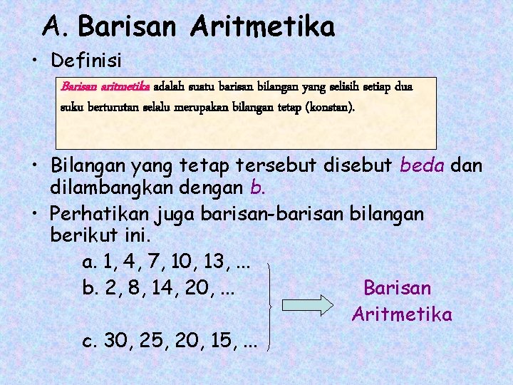 A. Barisan Aritmetika • Definisi Barisan aritmetika adalah suatu barisan bilangan yang selisih setiap