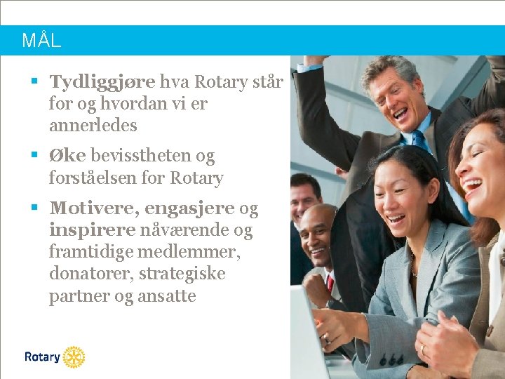 MÅL § Tydliggjøre hva Rotary står for og hvordan vi er annerledes § Øke