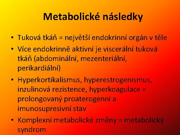 Metabolické následky • Tuková tkáň = největší endokrinní orgán v těle • Více endokrinně