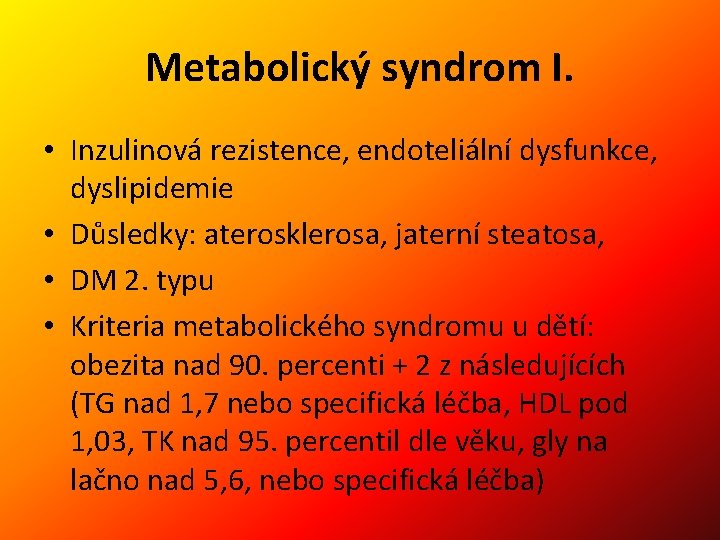 Metabolický syndrom I. • Inzulinová rezistence, endoteliální dysfunkce, dyslipidemie • Důsledky: aterosklerosa, jaterní steatosa,