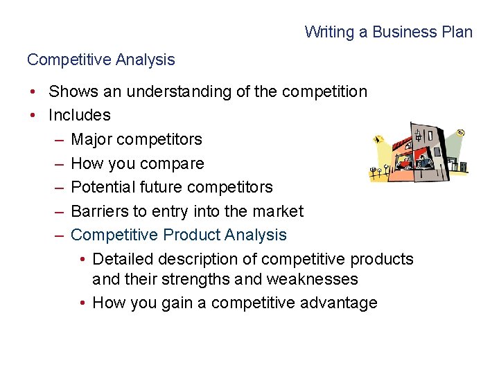 Writing a Business Plan Competitive Analysis • Shows an understanding of the competition •