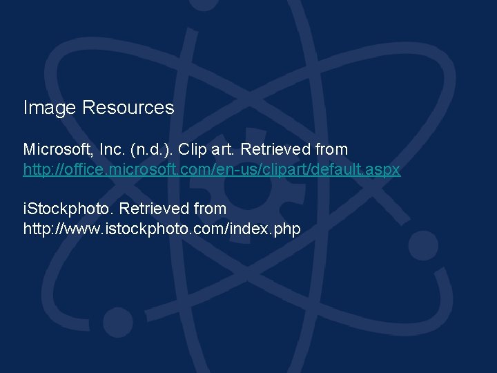 Image Resources Microsoft, Inc. (n. d. ). Clip art. Retrieved from http: //office. microsoft.