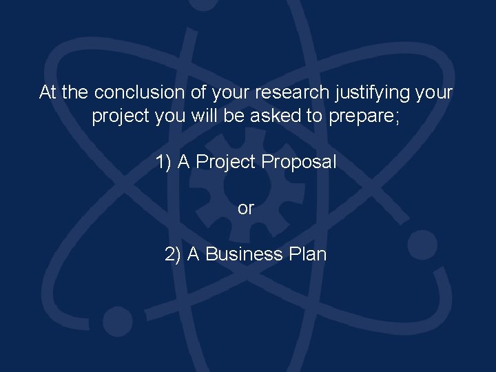 At the conclusion of your research justifying your project you will be asked to