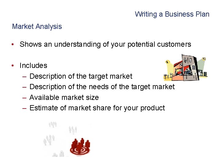 Writing a Business Plan Market Analysis • Shows an understanding of your potential customers