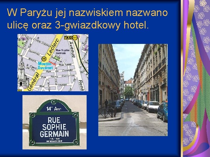 W Paryżu jej nazwiskiem nazwano ulicę oraz 3 -gwiazdkowy hotel. 