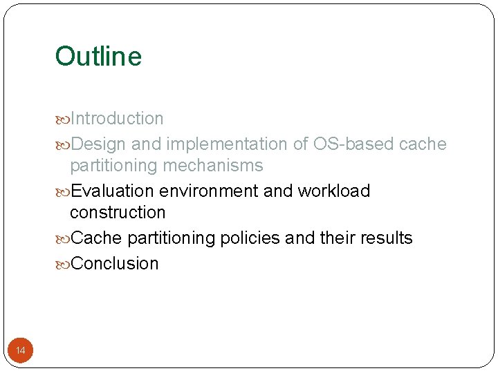 Outline Introduction Design and implementation of OS-based cache partitioning mechanisms Evaluation environment and workload