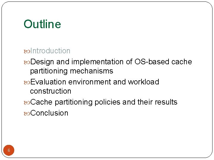 Outline Introduction Design and implementation of OS-based cache partitioning mechanisms Evaluation environment and workload