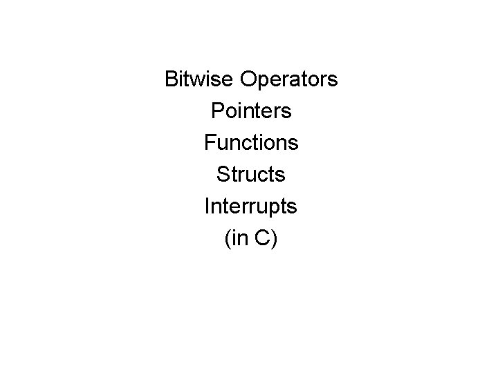 Bitwise Operators Pointers Functions Structs Interrupts (in C) 