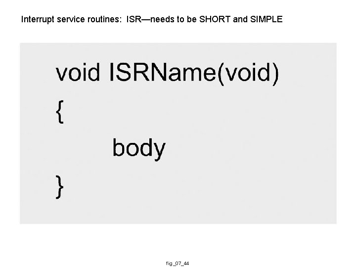 Interrupt service routines: ISR—needs to be SHORT and SIMPLE fig_07_44 
