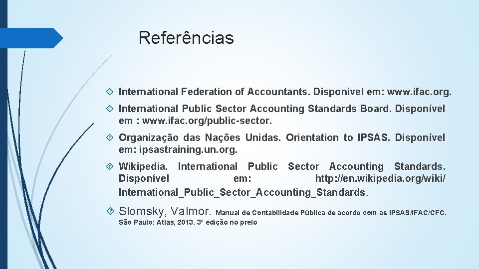 Referências International Federation of Accountants. Disponível em: www. ifac. org. International Public Sector Accounting