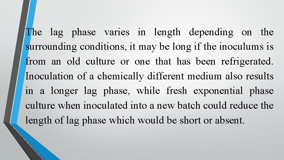 The lag phase varies in length depending on the surrounding conditions, it may be