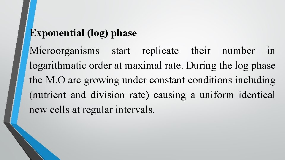 Exponential (log) phase Microorganisms start replicate their number in logarithmatic order at maximal rate.