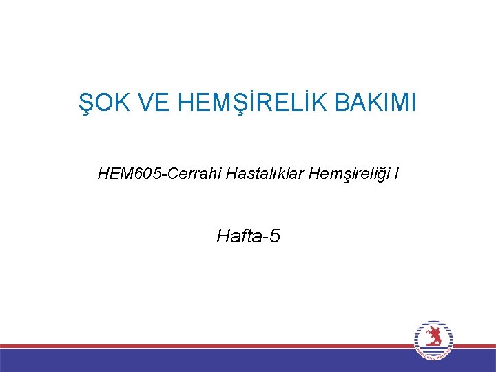 ŞOK VE HEMŞİRELİK BAKIMI HEM 605 -Cerrahi Hastalıklar Hemşireliği I Hafta-5 