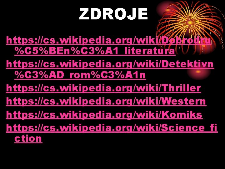 ZDROJE https: //cs. wikipedia. org/wiki/Dobrodru %C 5%BEn%C 3%A 1_literatura https: //cs. wikipedia. org/wiki/Detektivn %C