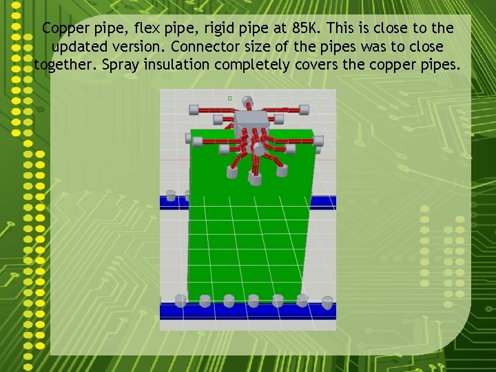 Copper pipe, flex pipe, rigid pipe at 85 K. This is close to the