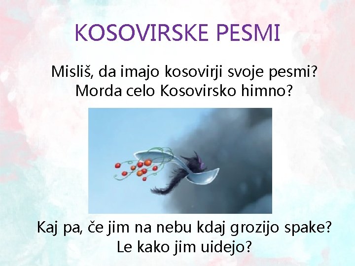 KOSOVIRSKE PESMI Misliš, da imajo kosovirji svoje pesmi? Morda celo Kosovirsko himno? Kaj pa,