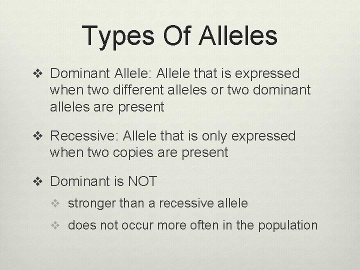 Types Of Alleles v Dominant Allele: Allele that is expressed when two different alleles