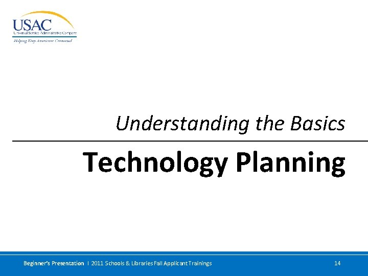 Understanding the Basics Technology Planning Beginner’s Presentation I 2011 Schools & Libraries Fall Applicant