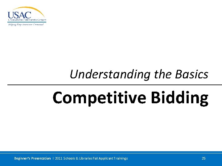 Understanding the Basics Competitive Bidding Beginner’s Presentation I 2011 Schools & Libraries Fall Applicant