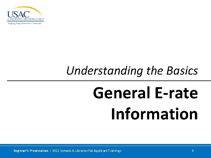 Understanding the Basics General E-rate Information Beginner’s Presentation I 2011 Schools & Libraries Fall