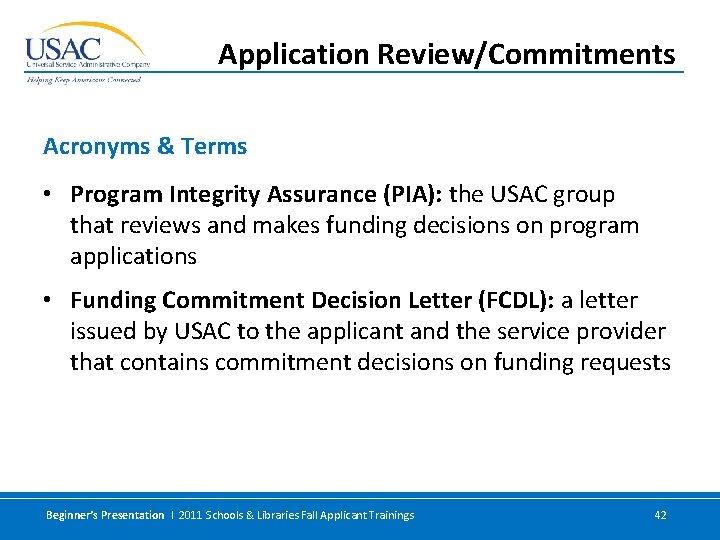 Application Review/Commitments Acronyms & Terms • Program Integrity Assurance (PIA): the USAC group that