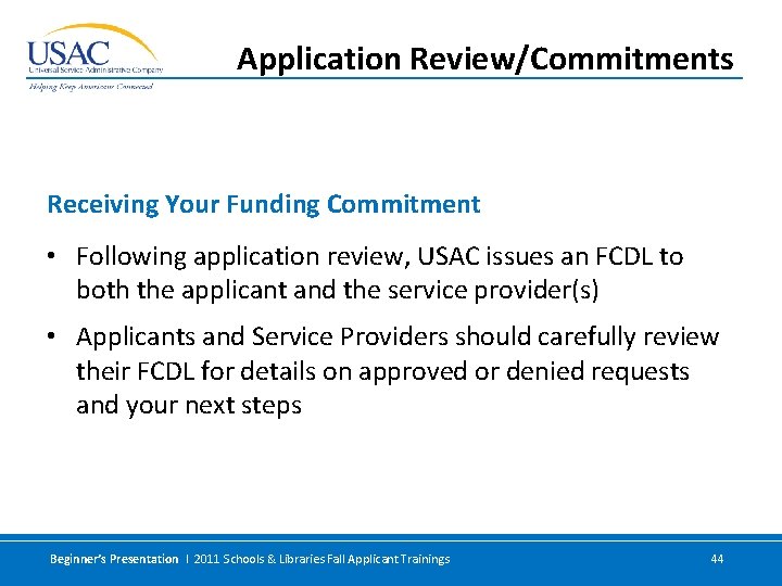 Application Review/Commitments Receiving Your Funding Commitment • Following application review, USAC issues an FCDL