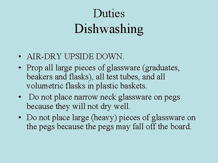 Duties Dishwashing • AIR-DRY UPSIDE DOWN. • Prop all large pieces of glassware (graduates,