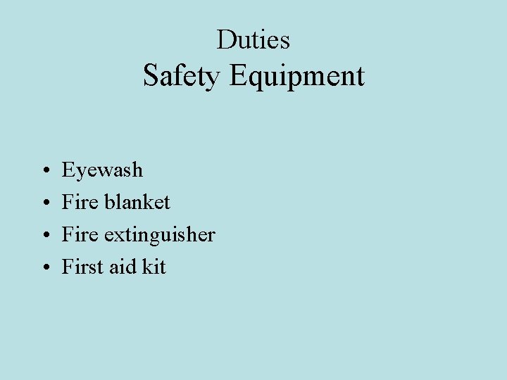 Duties Safety Equipment • • Eyewash Fire blanket Fire extinguisher First aid kit 