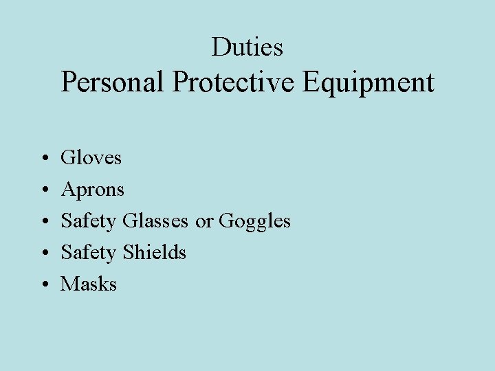 Duties Personal Protective Equipment • • • Gloves Aprons Safety Glasses or Goggles Safety