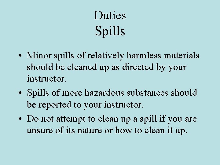 Duties Spills • Minor spills of relatively harmless materials should be cleaned up as