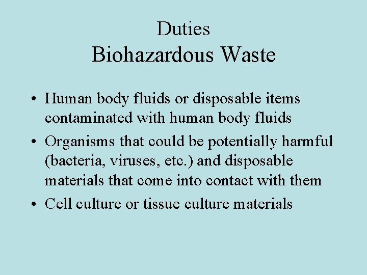Duties Biohazardous Waste • Human body fluids or disposable items contaminated with human body
