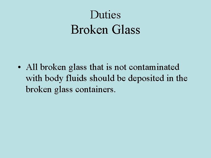 Duties Broken Glass • All broken glass that is not contaminated with body fluids