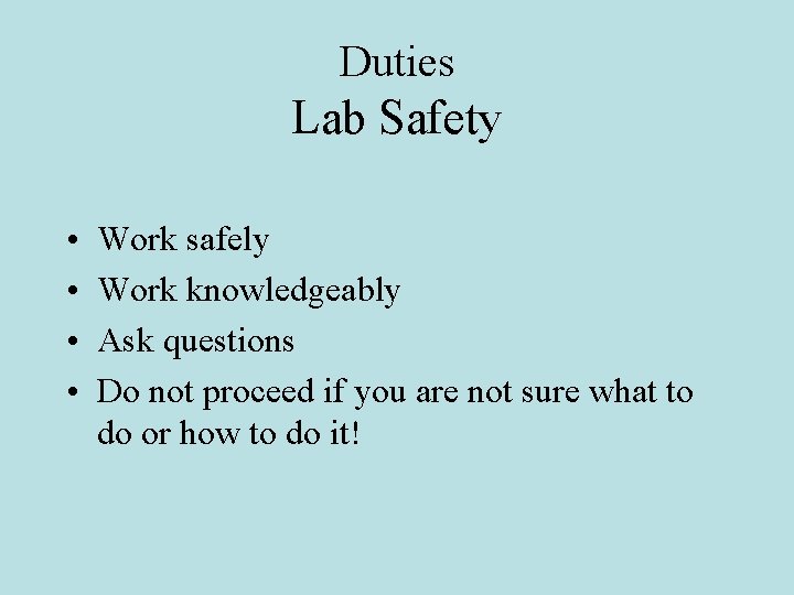 Duties Lab Safety • • Work safely Work knowledgeably Ask questions Do not proceed