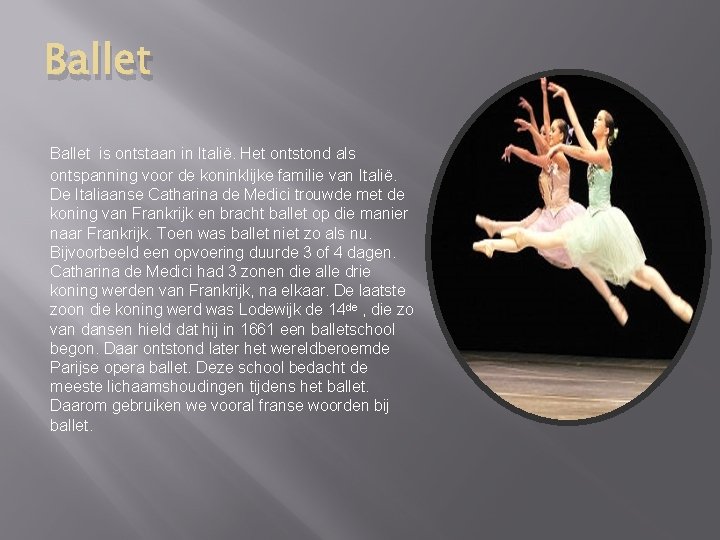Ballet is ontstaan in Italië. Het ontstond als ontspanning voor de koninklijke familie van