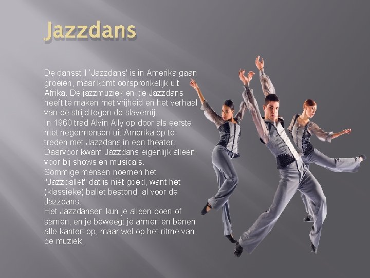 Jazzdans De dansstijl ‘Jazzdans' is in Amerika gaan groeien, maar komt oorspronkelijk uit Afrika.