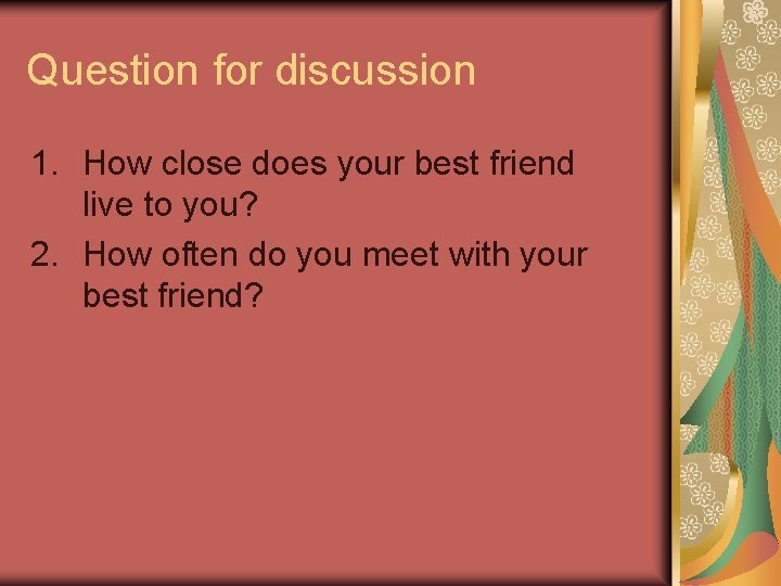 Question for discussion 1. How close does your best friend live to you? 2.