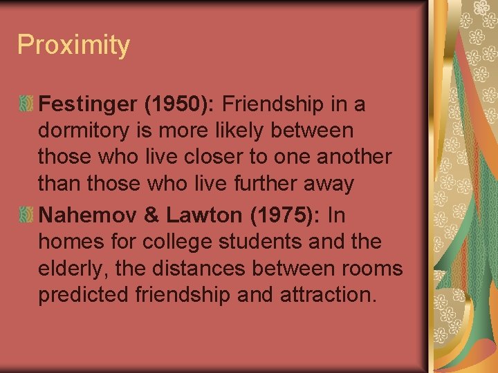 Proximity Festinger (1950): Friendship in a dormitory is more likely between those who live