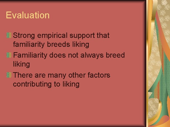 Evaluation Strong empirical support that familiarity breeds liking Familiarity does not always breed liking