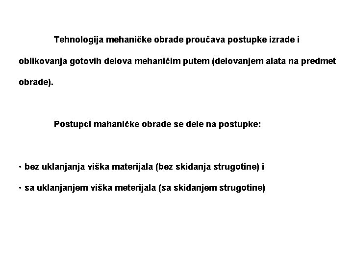 Tehnologija mehaničke obrade proučava postupke izrade i oblikovanja gotovih delova mehaničim putem (delovanjem alata
