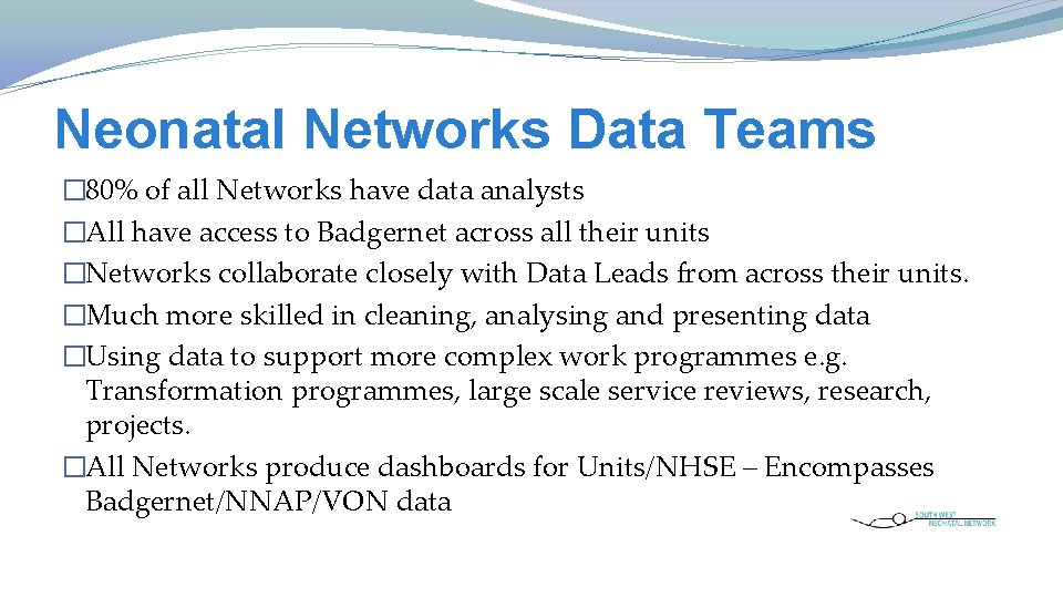 Neonatal Networks Data Teams � 80% of all Networks have data analysts �All have Neonatal Networks Data Teams � 80% of all Networks have data analysts �All have