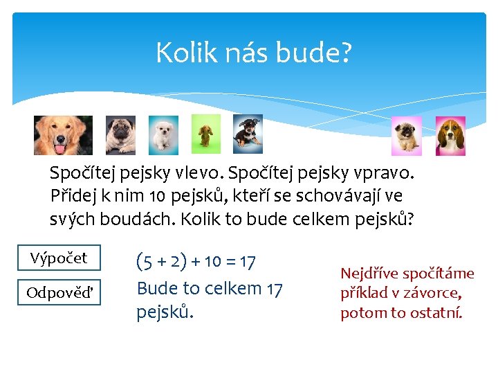 Kolik nás bude? Spočítej pejsky vlevo. Spočítej pejsky vpravo. Přidej k nim 10 pejsků,