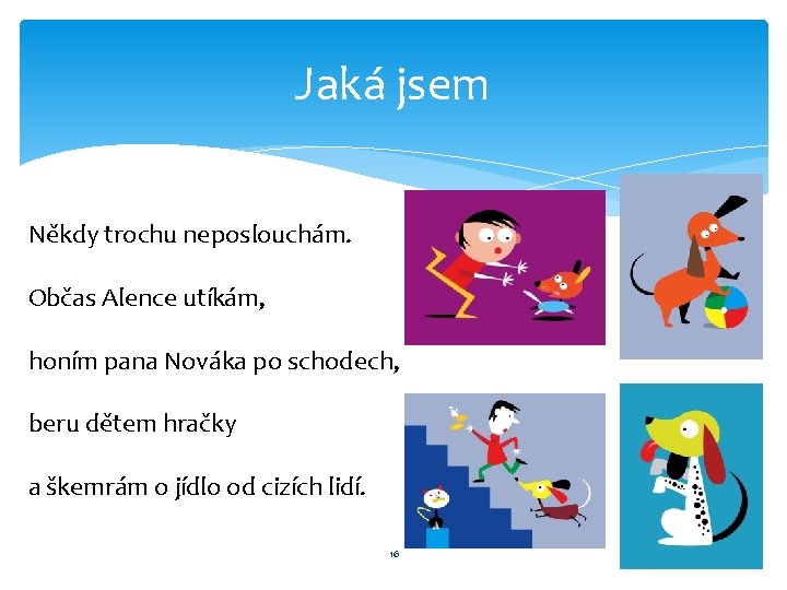 Jaká jsem Někdy trochu neposlouchám. Občas Alence utíkám, honím pana Nováka po schodech, beru