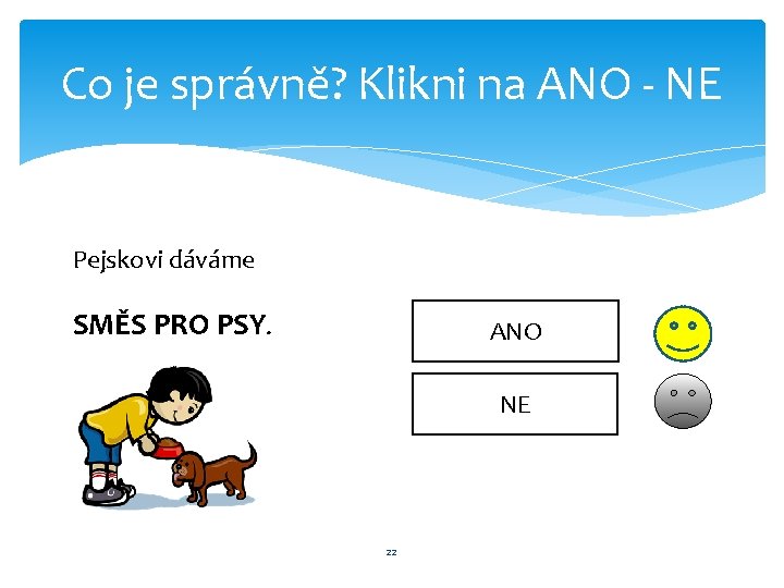 Co je správně? Klikni na ANO - NE Pejskovi dáváme SMĚS PRO PSY. ANO