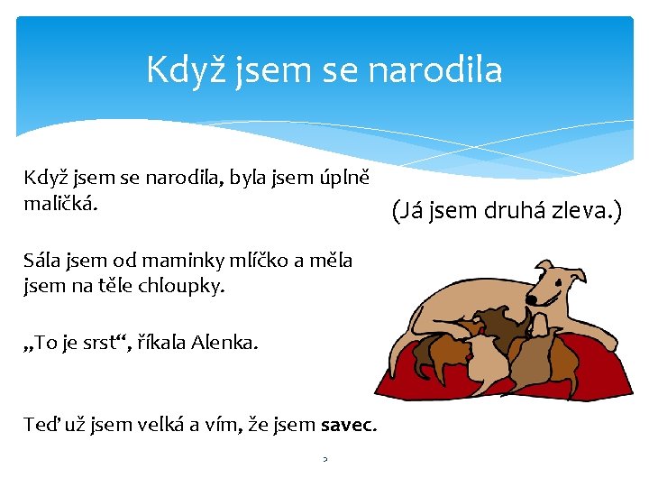 Když jsem se narodila, byla jsem úplně maličká. (Já jsem druhá zleva. ) Sála