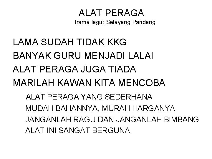 ALAT PERAGA Irama lagu: Selayang Pandang LAMA SUDAH TIDAK KKG BANYAK GURU MENJADI LALAI