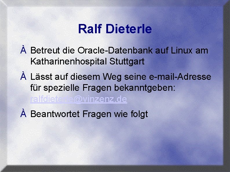 Ralf Dieterle À Betreut die Oracle-Datenbank auf Linux am Katharinenhospital Stuttgart À Lässt auf
