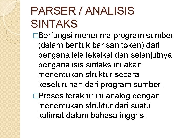 PARSER / ANALISIS SINTAKS �Berfungsi menerima program sumber (dalam bentuk barisan token) dari penganalisis