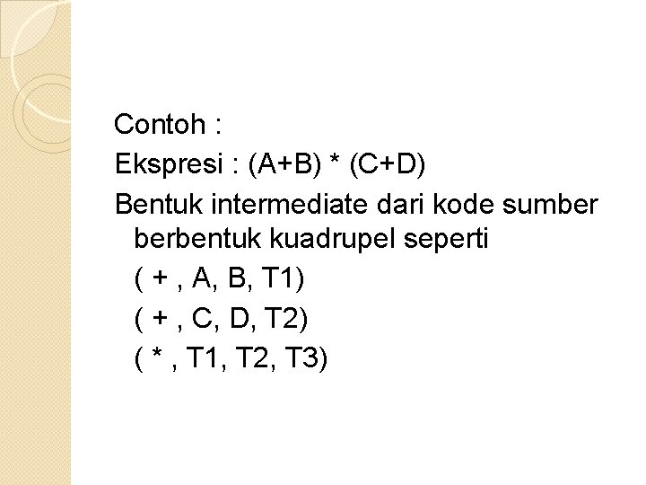 Contoh : Ekspresi : (A+B) * (C+D) Bentuk intermediate dari kode sumber berbentuk kuadrupel